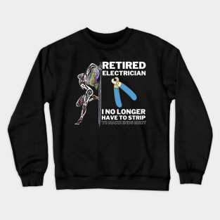 Funny Retired Electrician I No Longer Have To Strip Crewneck Sweatshirt